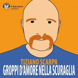 Groppi d’amore nella scuraglia – Tiziano Scarpa, copertina dell'audiolibro